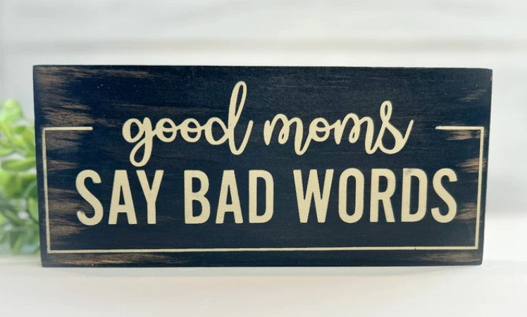 Good Moms Say Bad Words Sign - Woodworkers Daughter